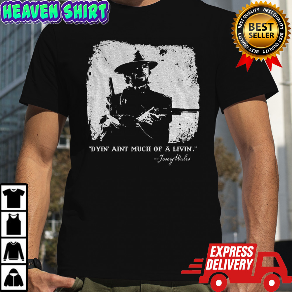 Josey Wales dyin’ aint much of a livin’ shirt