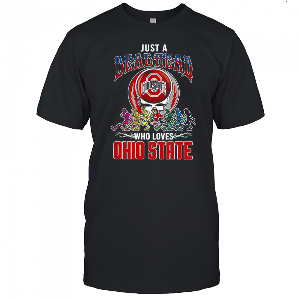 Just a Deadhead who loves Ohio State Buckeyes shirt