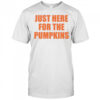 Just Here For The Pumpkins shirt