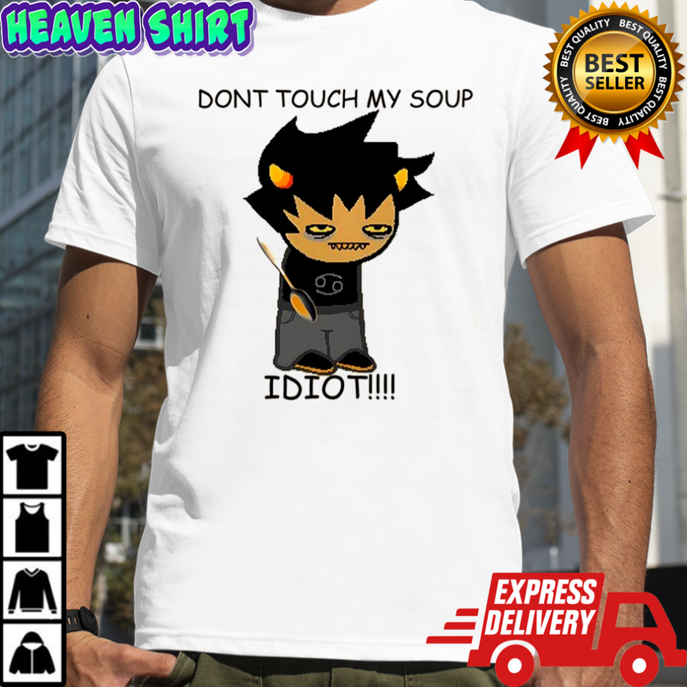 Karkat soup don’t touch my soup idiot shirt