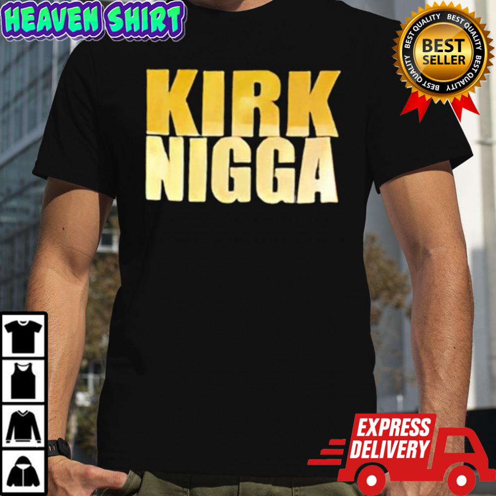 Kirk nigga shirt