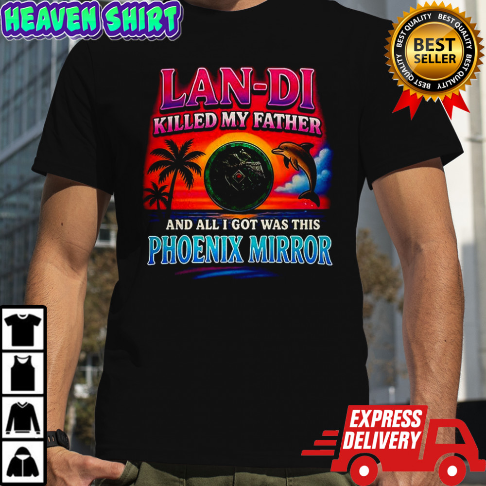 Lan-Di killed my father and all I got was this Phoenix Mirror shirt