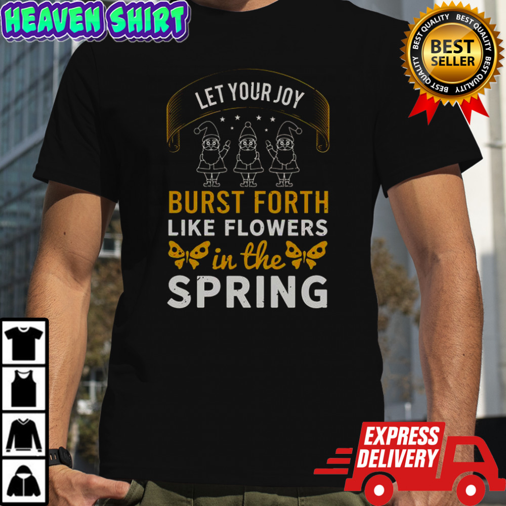 Let Your Joy Burst Forth Like Flowers In The Spring T-Shirt
