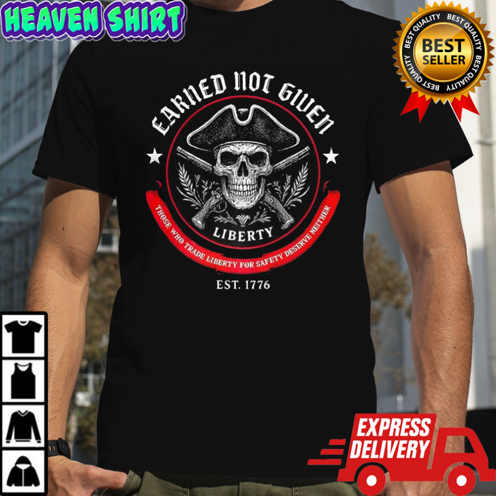 Liberty earned not given shirt