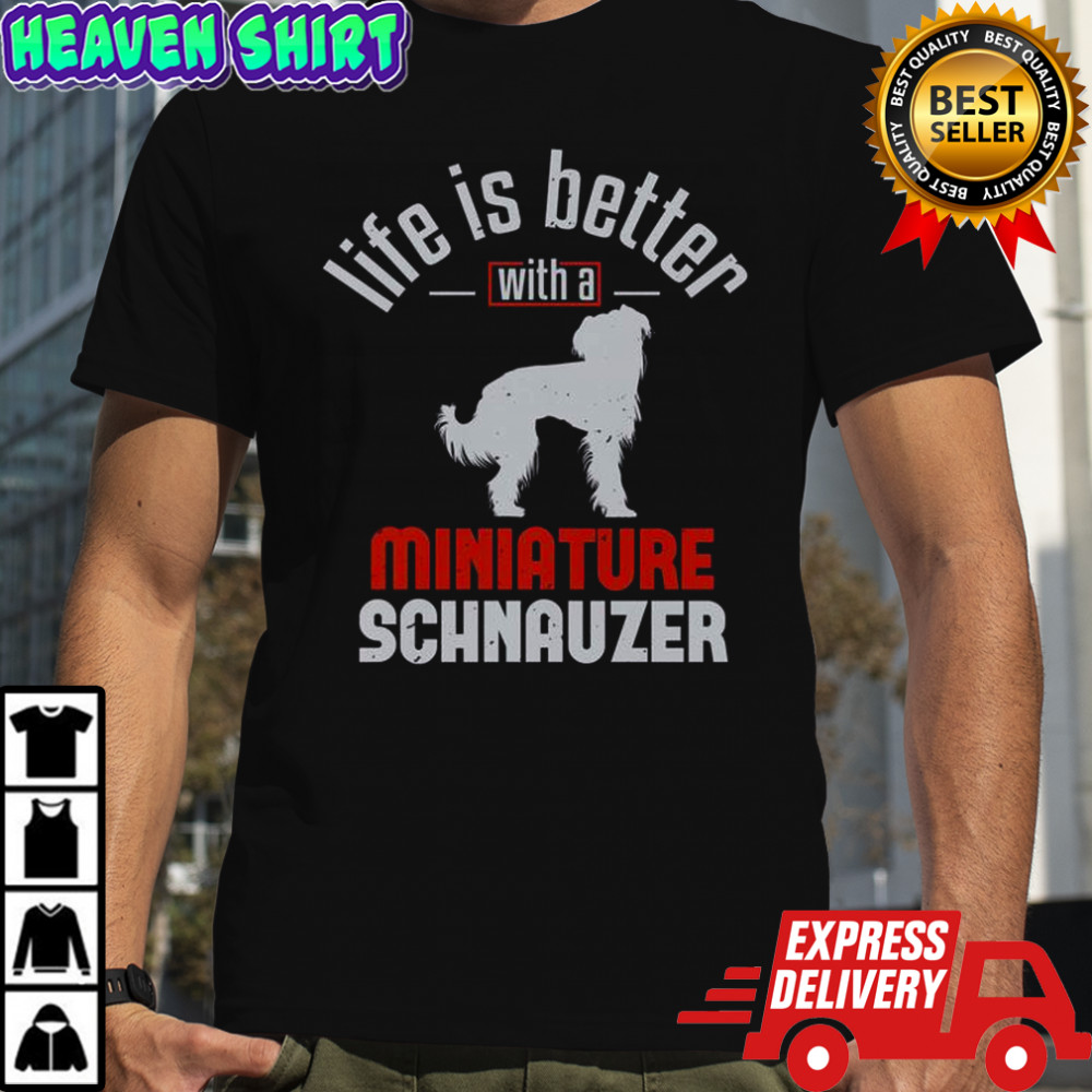 Life Is Better With A Miniature Schnauzer T-Shirt