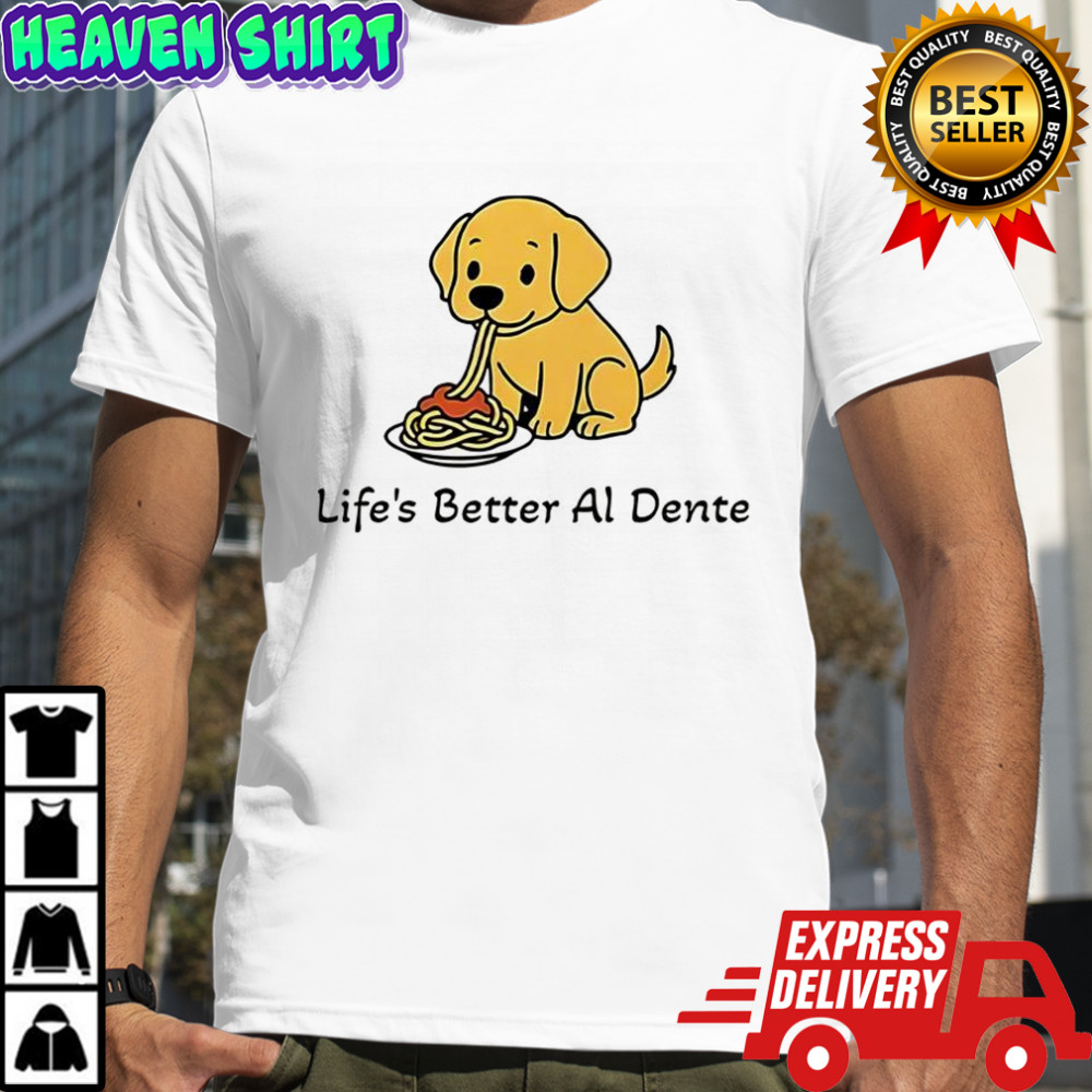Life’s Better Al Dente Dog meme shirt