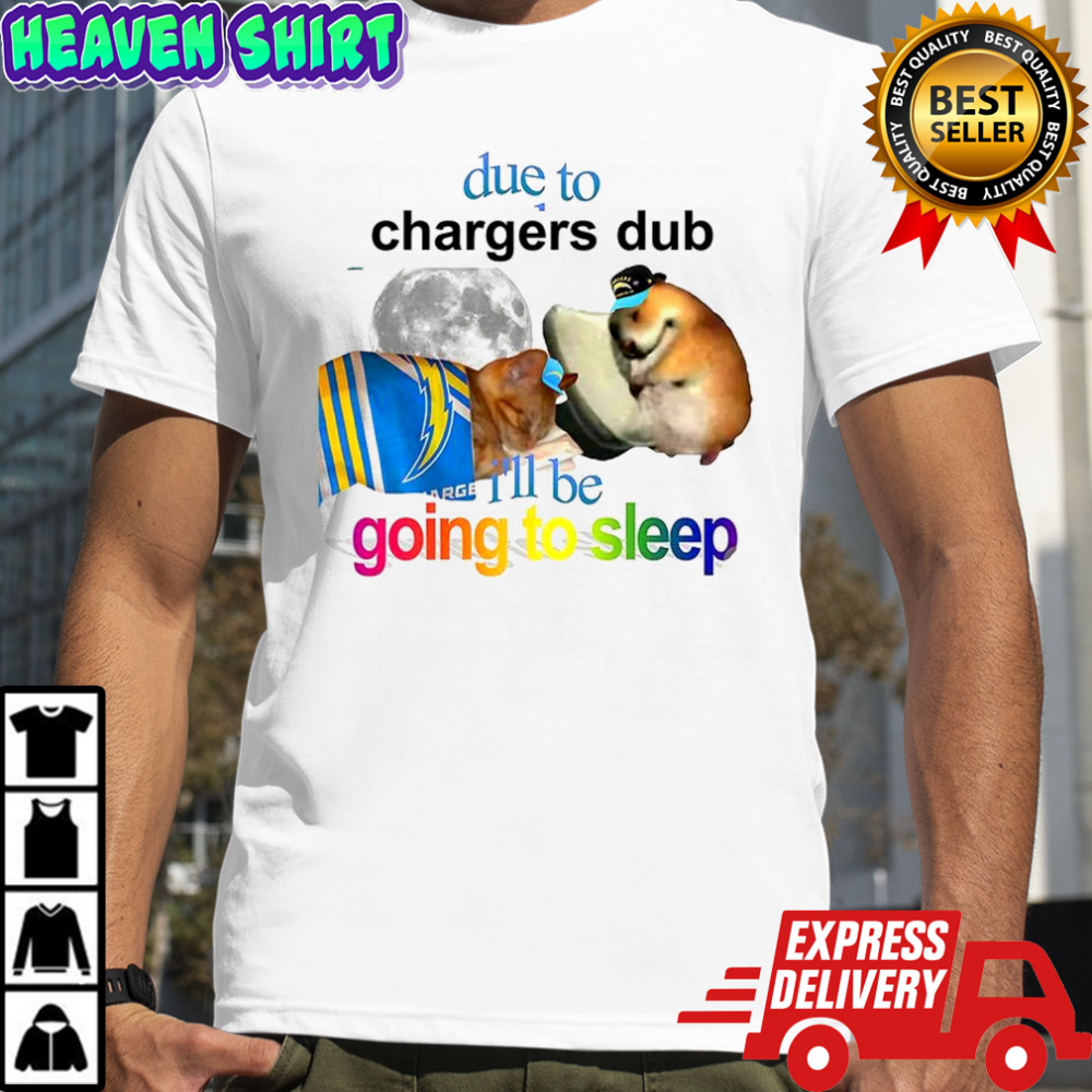 Los Angeles Chargers due to Chargers dub I’ll be going to sleep shirt