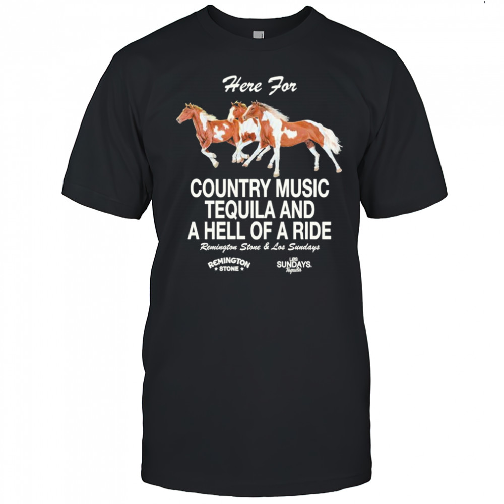 Los Sundays Here For Country Music Tequila And A Hell Of A Ride Remington Stone T-shirt