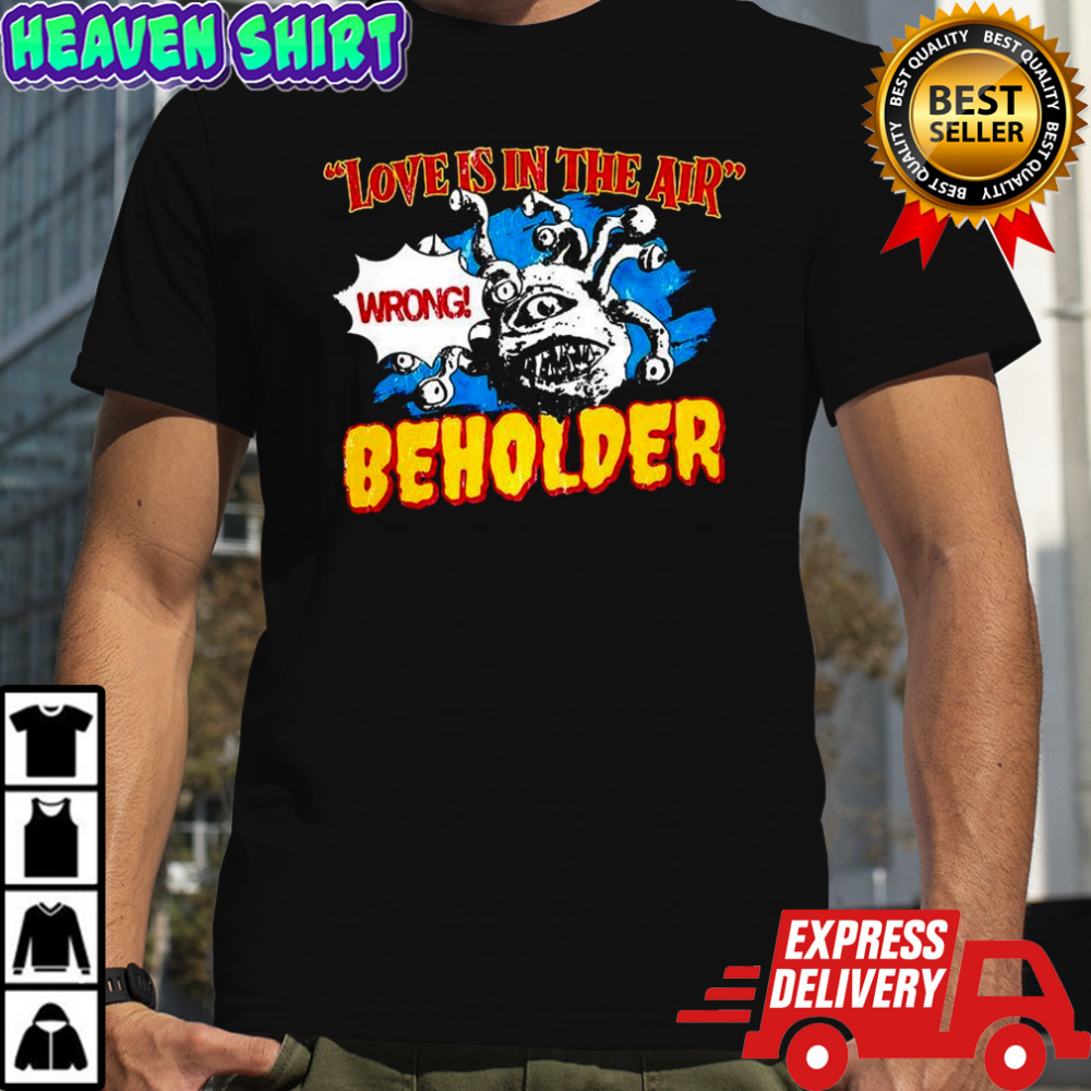 Love is in the air Wrong Beholder shirt