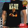 Maker Bayfield Let Him Bake shirt