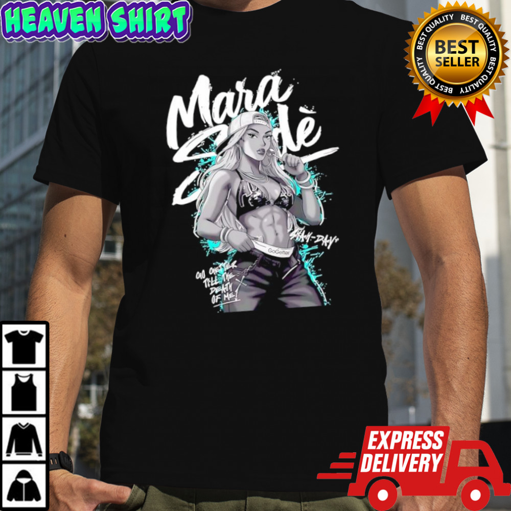 Mara Sode go getter till the death of me shirt