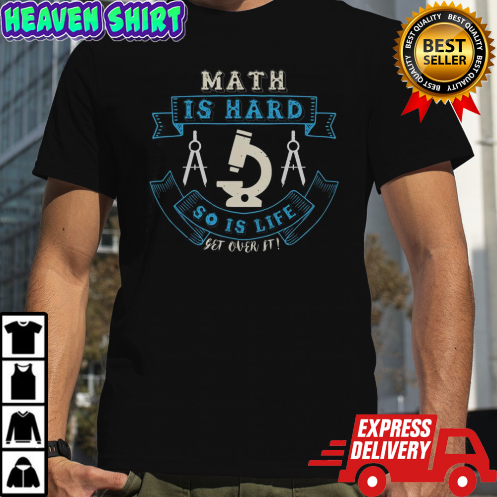 Math Is Hard So Is Life Get Over It T-Shirt