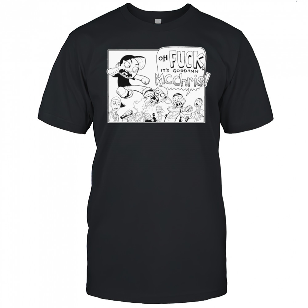 Mc Chris Oh Fuck It’s Goddamn Goddamn T-shirt