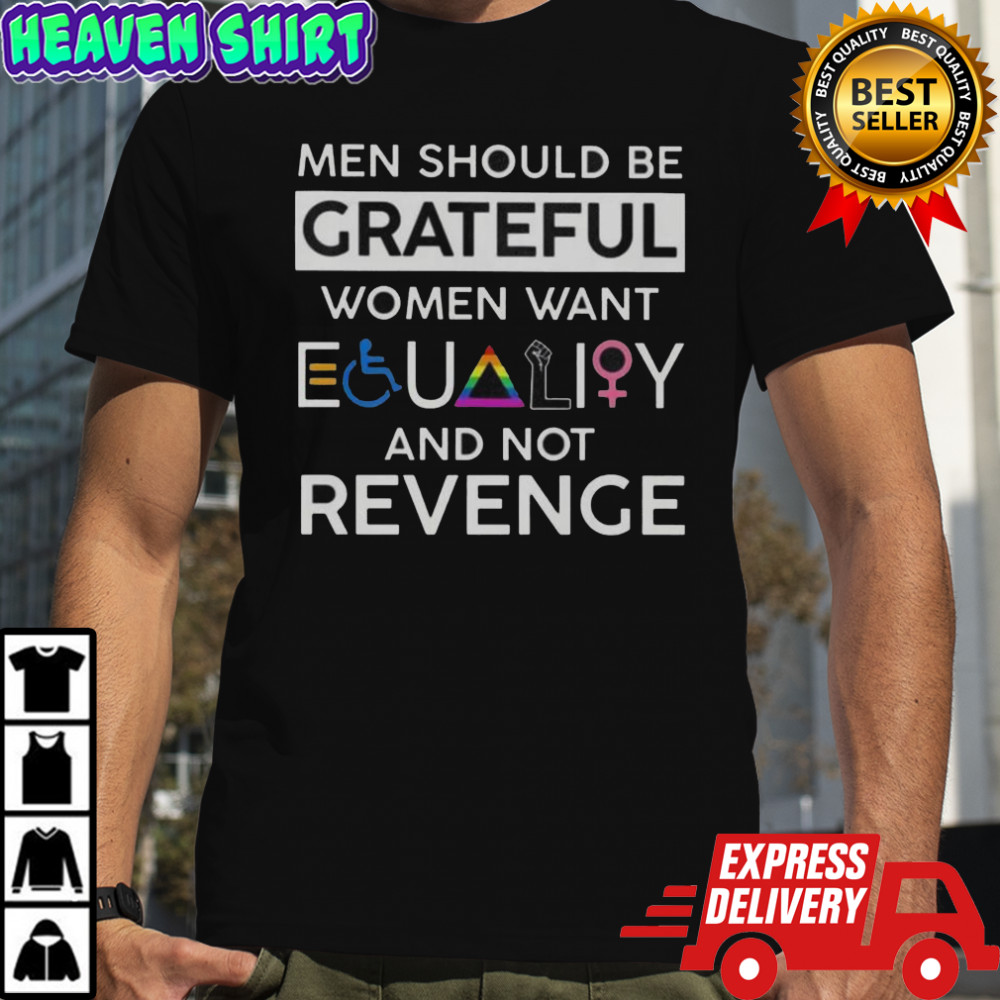 Men Should Be Grateful Women Want Equality And Not Revenge T-Shirt