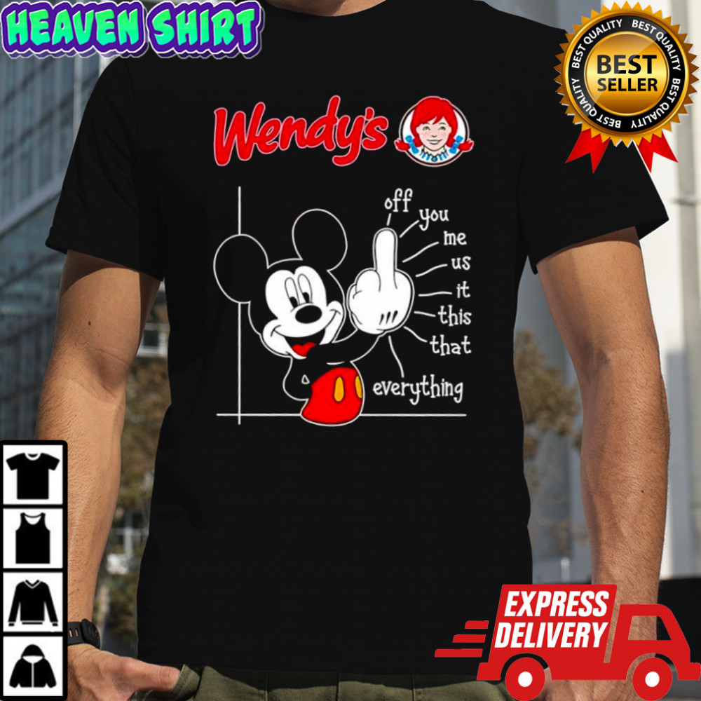 Mickey Mouse Wendy’s off you me us it this that everything shirt