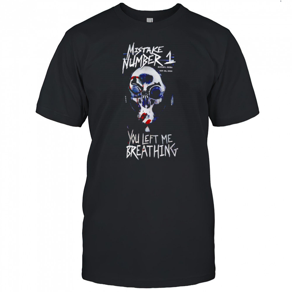 Mistake Number 1 You Left Me Breathing shirt