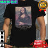 Mona Lisa smiling through the existential crisis since 1503 shirt