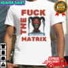 Money Badoo Fuck The Matrix T-shirt