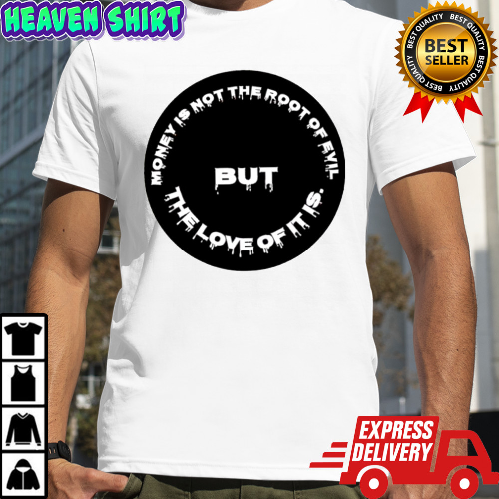 Money is not the root of evil but the love of it is t-shirt