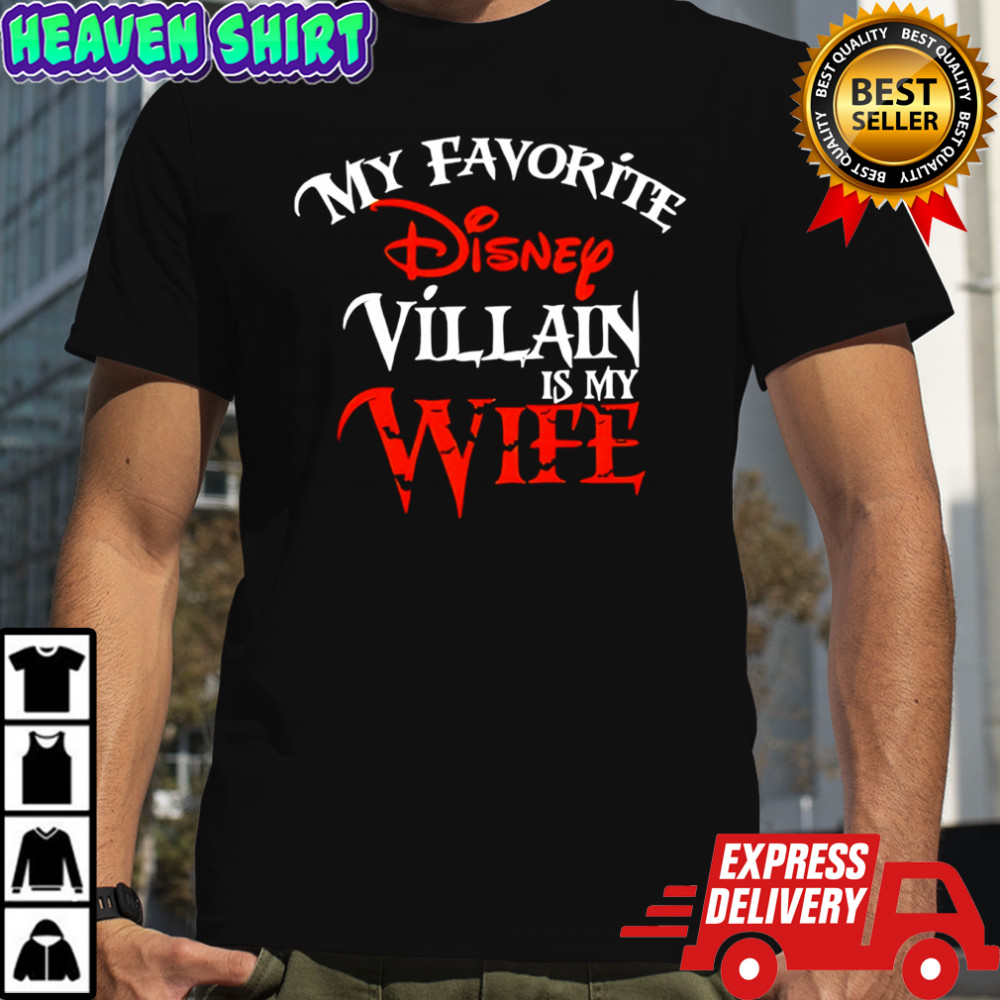 My favorite Disney Villain is my Wife Disney shirt