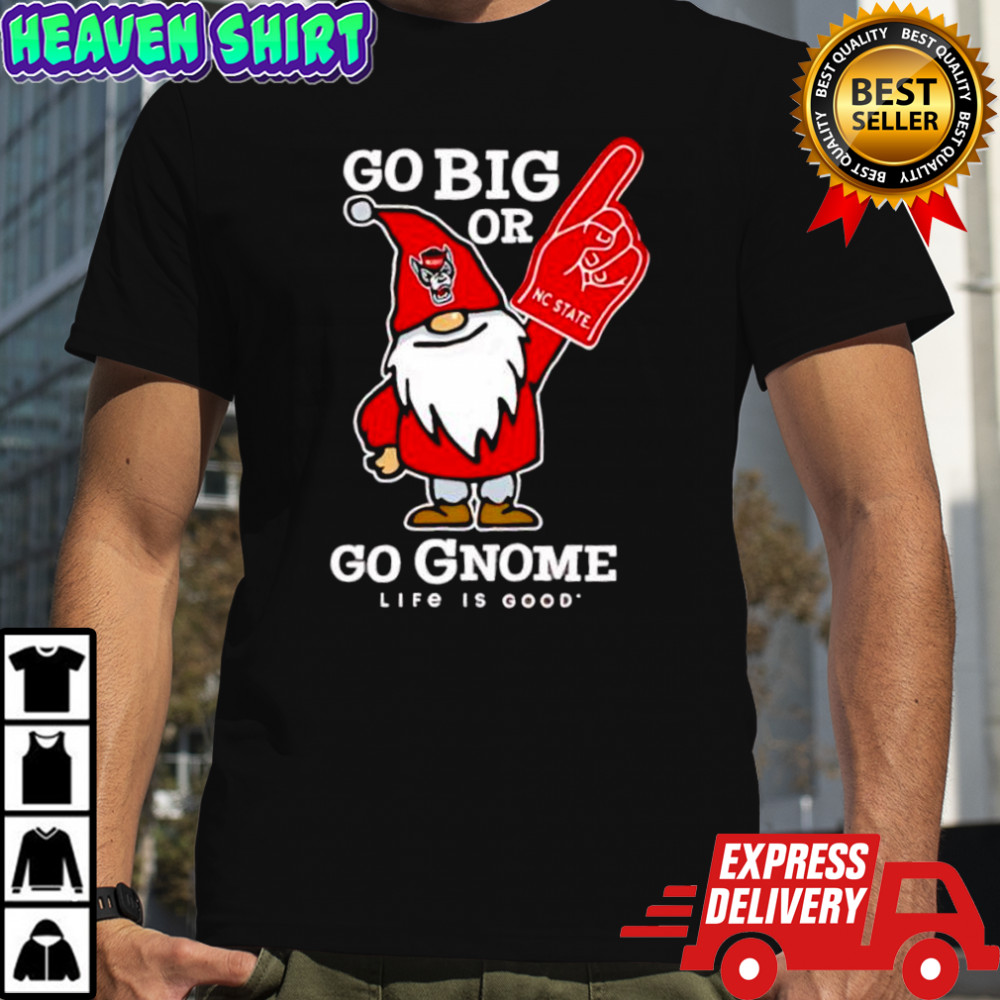 NC State Wolfpack Life is Good Go Big or Go Gnome shirt