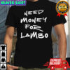 Need Money For Lambo T-shirt