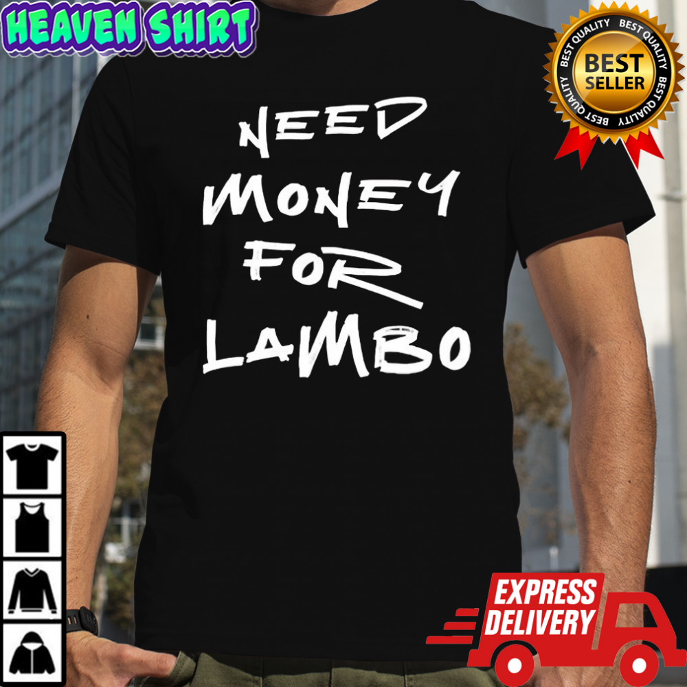 Need Money For Lambo T-shirt