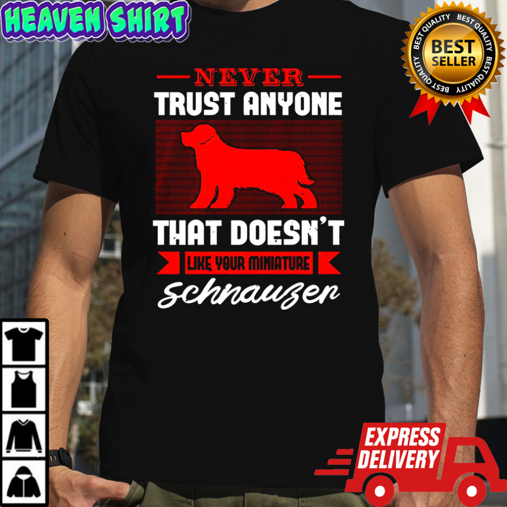 Never Trust Anyone That Doesn’t Like Your Miniature Schnauzer T-Shirt