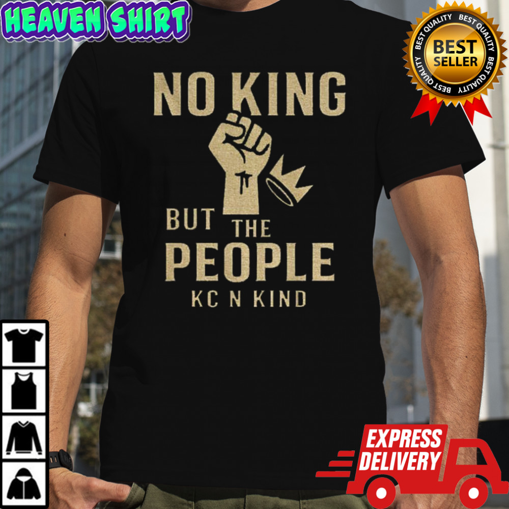 No King But The People KC n kind shirt