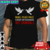 Nobel Peace Prize is meant for peacemakers not criminals shirt