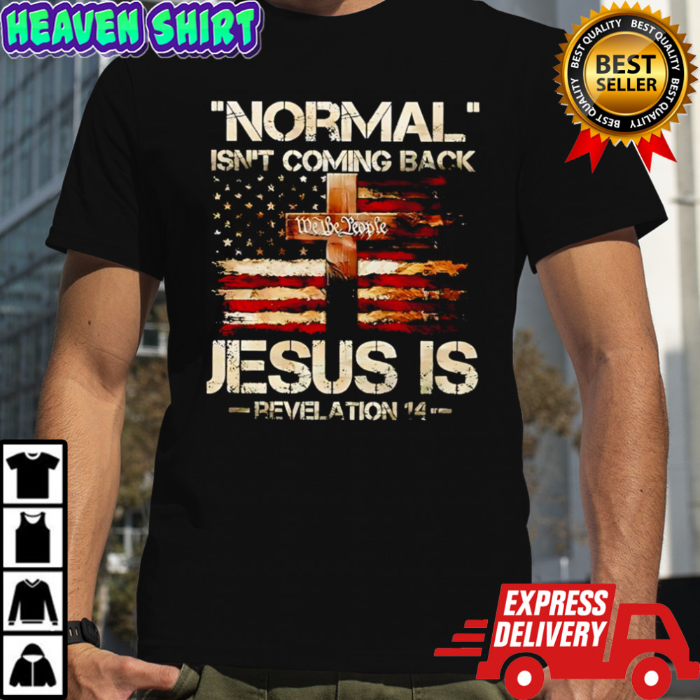 Normal Isn’t Coming Back Jesus Is Revelation 14 T-shirts