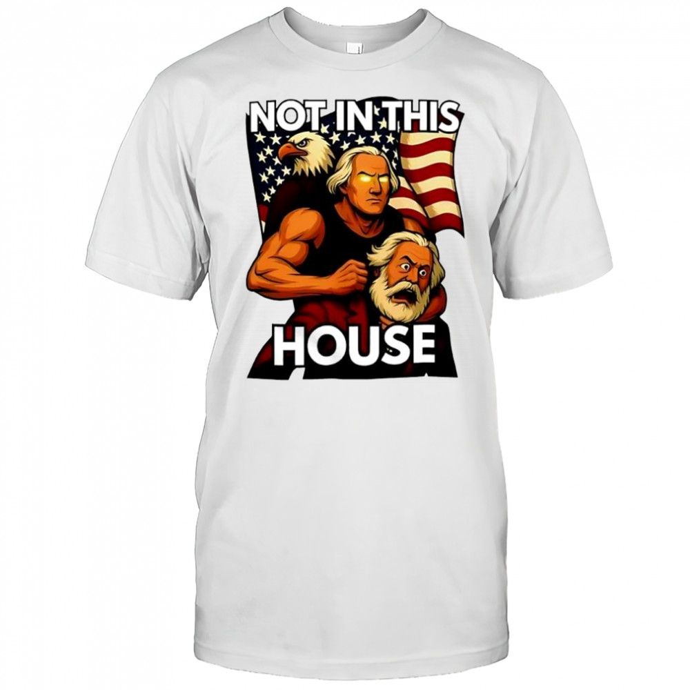 not in this house George Washington holding Karl Marx eagle flag shirt