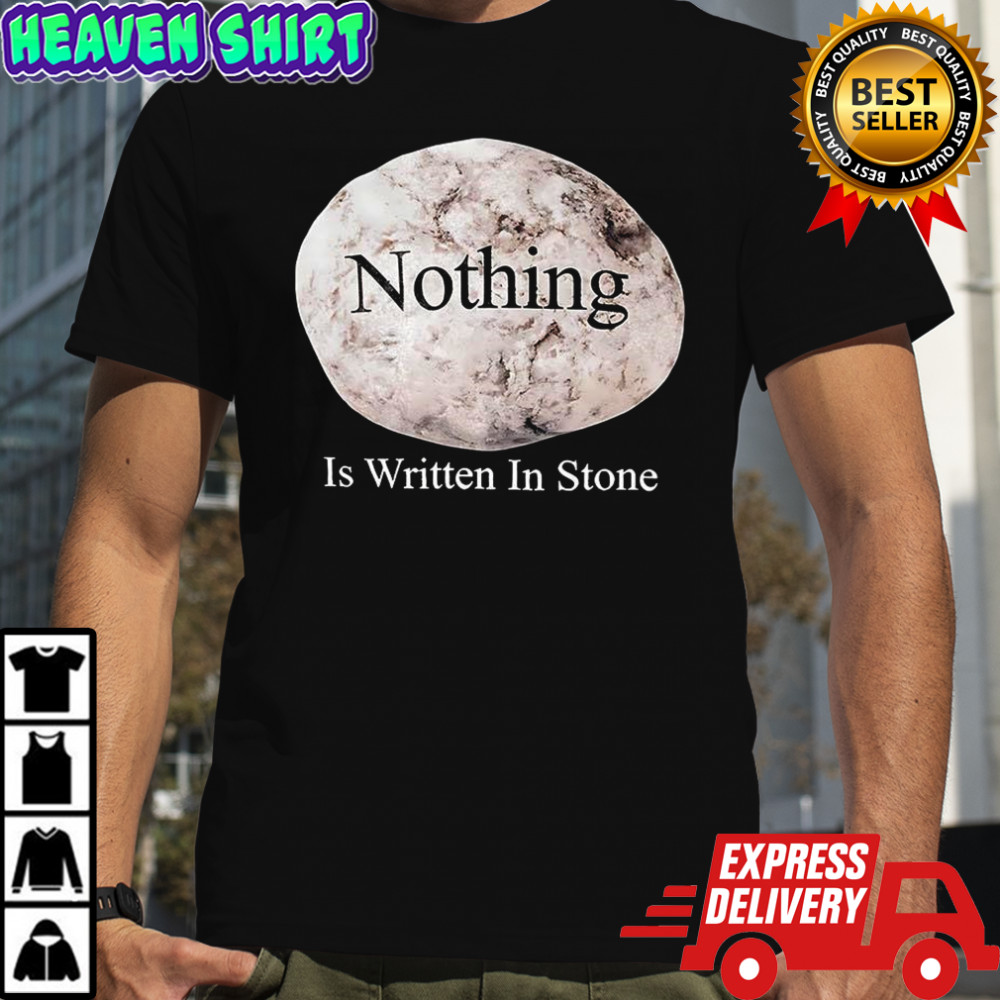 Nothing Is Written In Stone shirt