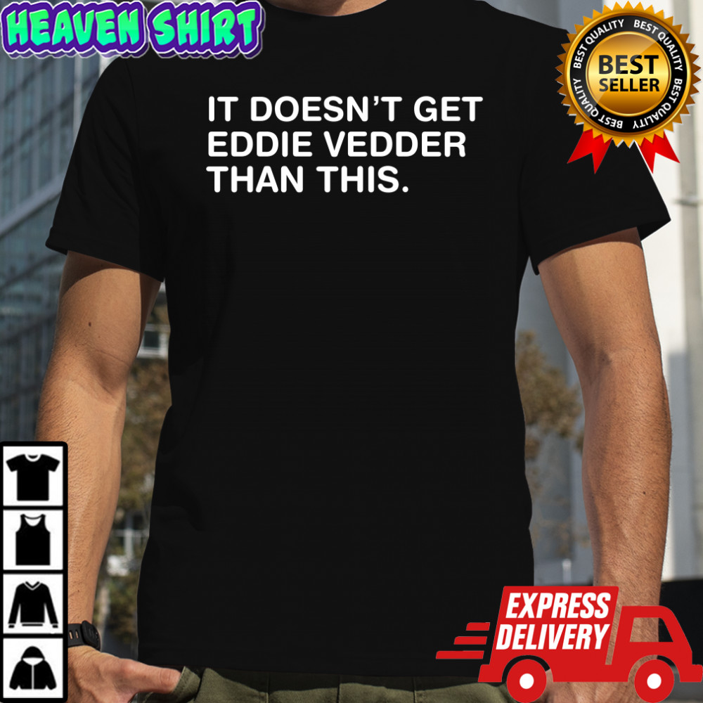 Obvious shirt it doesn’t get eddie vedder than this shirt