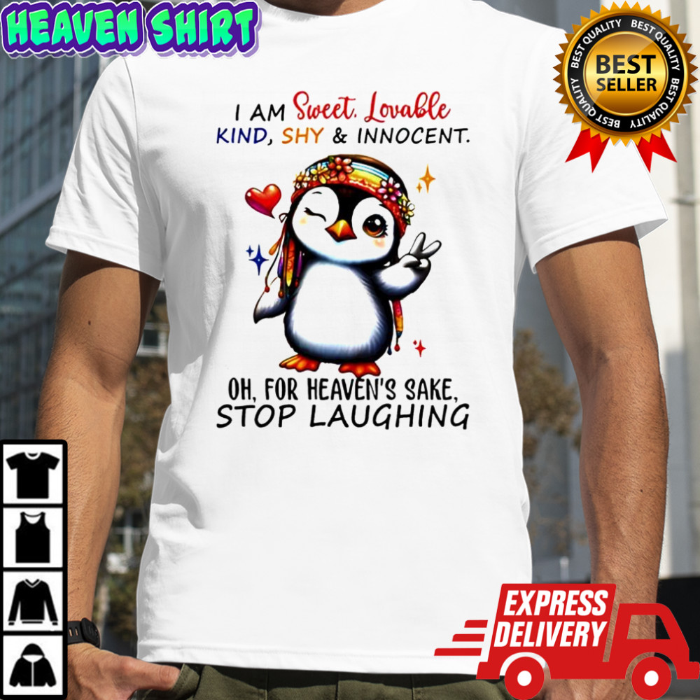Penguin i am sweet lovable kind shy & innocent oh for heaven’s sake stop laughing shirt