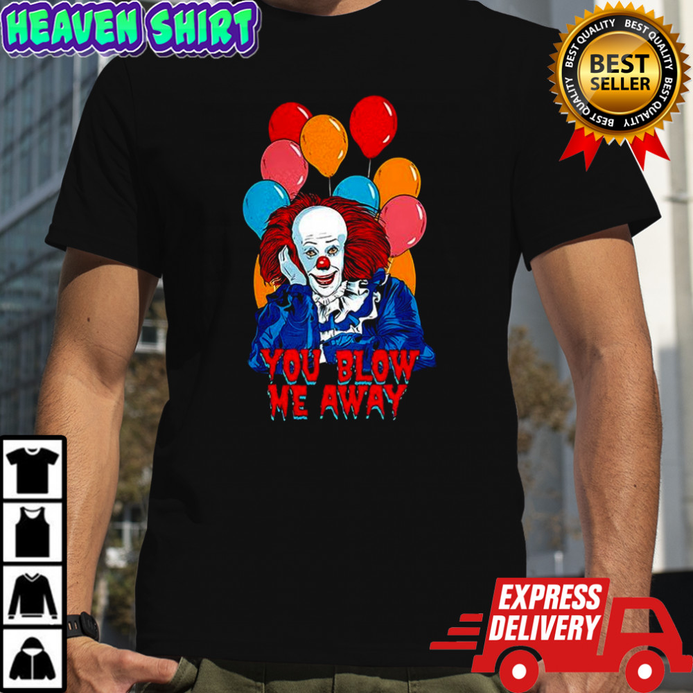 Pennywise clown IT character you blow me away balloon Halloween shirt