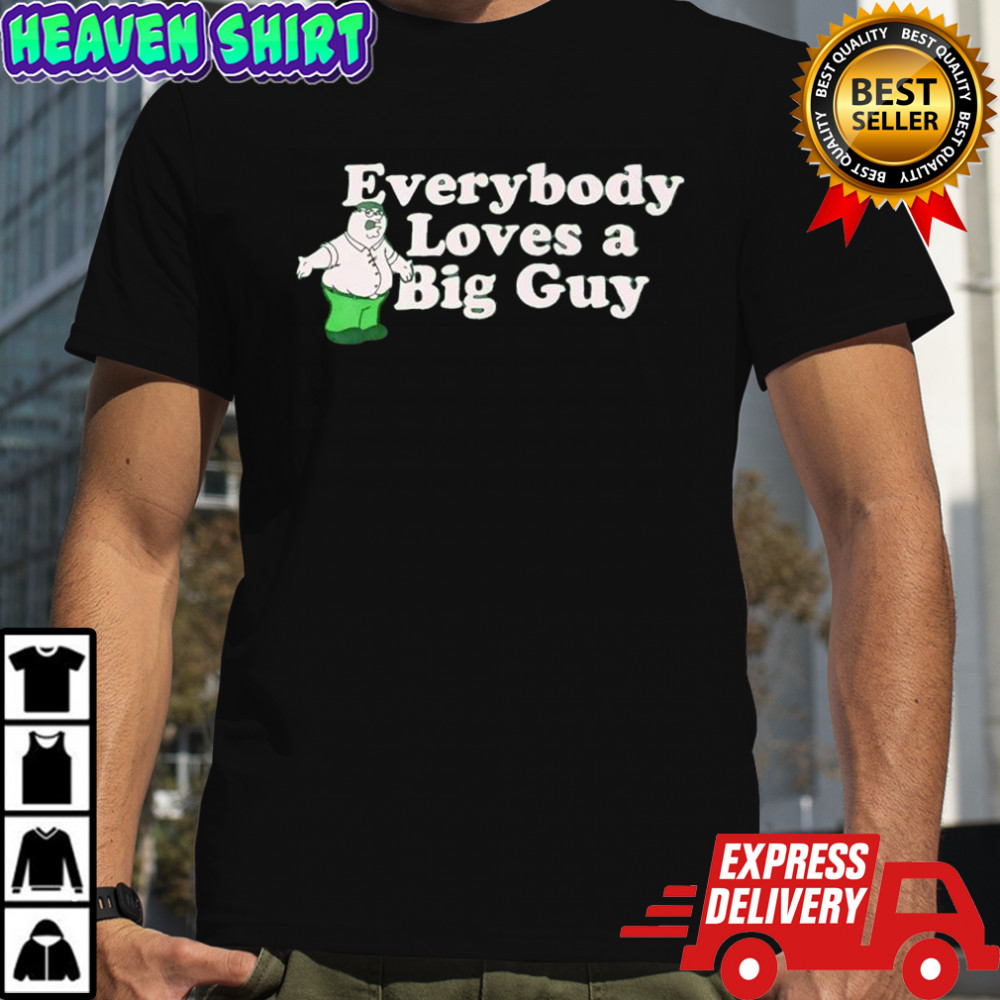 Peter Griffin everybody loves a big guy shirt