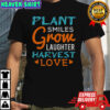 Plant Smiles Grow Laughter Harvest Love T-Shirt