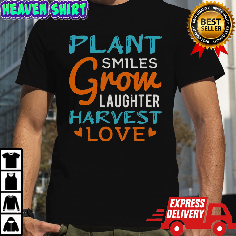 Plant Smiles Grow Laughter Harvest Love T-Shirt