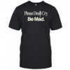 Please Don’t Cry Be Mad Logo Shirt