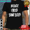 Please I Need Some Sleep shirt