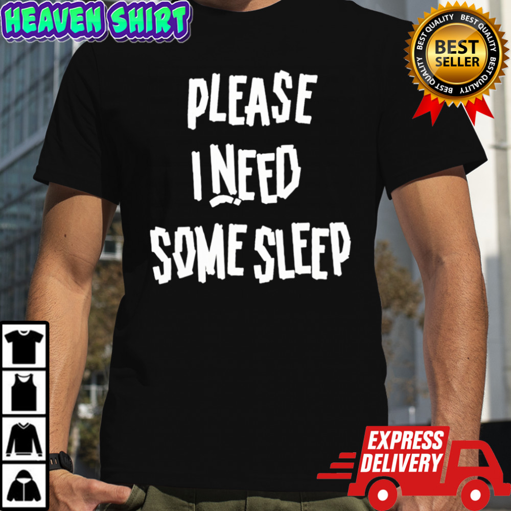 Please I Need Some Sleep shirt