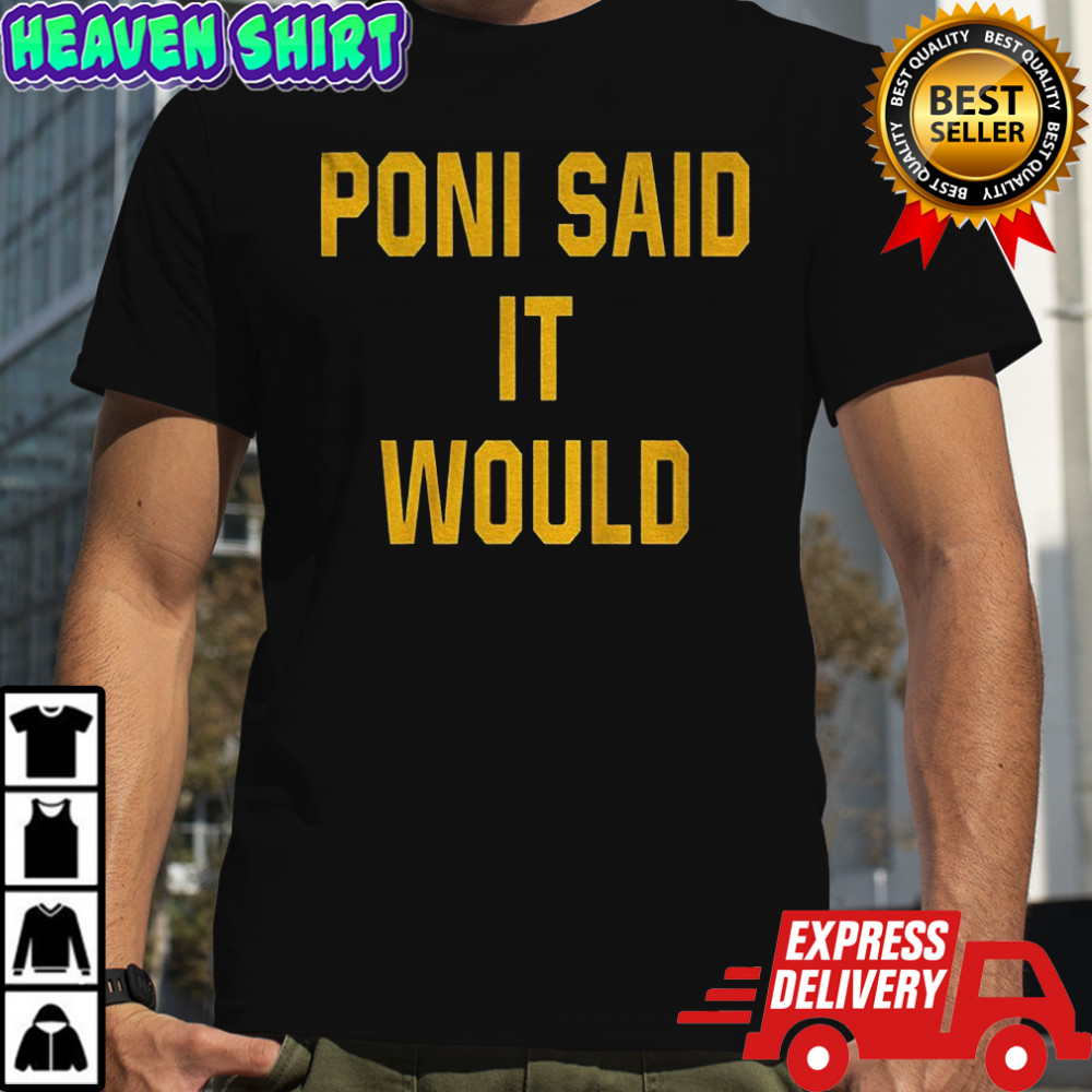 Poni said it would but it didn’t shirt