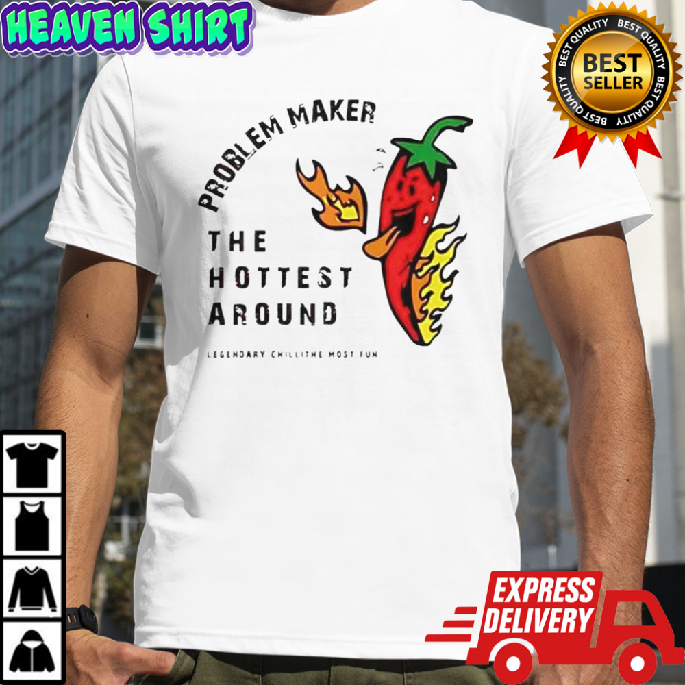 Problem Maker The Hottest Around T-Shirt
