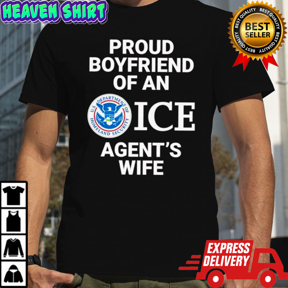 Proud Boyfriend Of An ICE Agent’s Wife U.S. Department of Homeland Security shirt