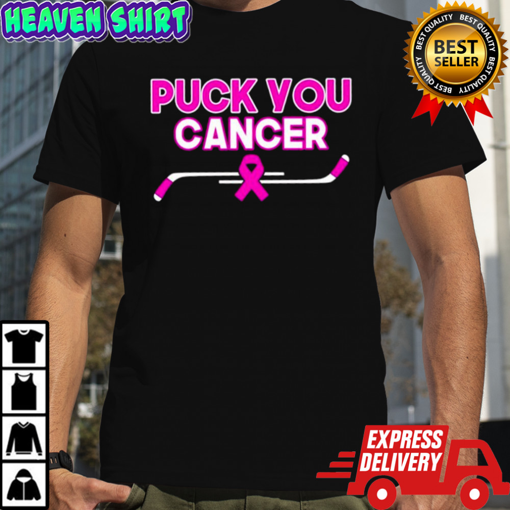 Puck You Cancer Everything Hockey shirt