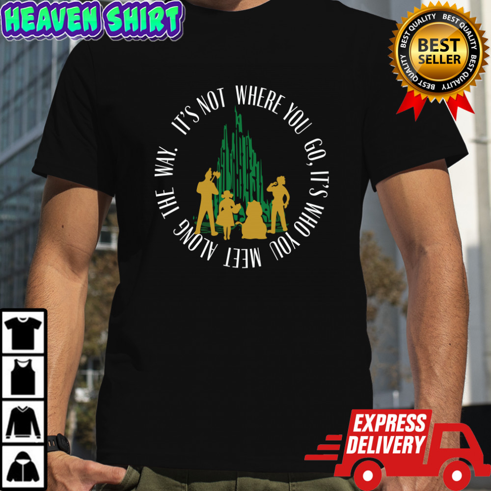 Quote Who You Meet In The Wizard Of Oz T Shirt