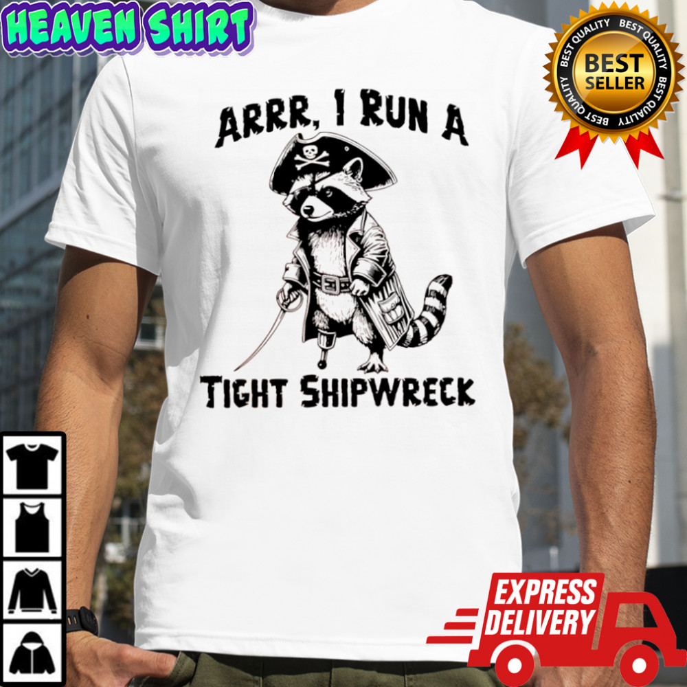 Raccoon arrr i run a tight shipwreck shirt