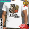 Raccoon fries before cries shirt