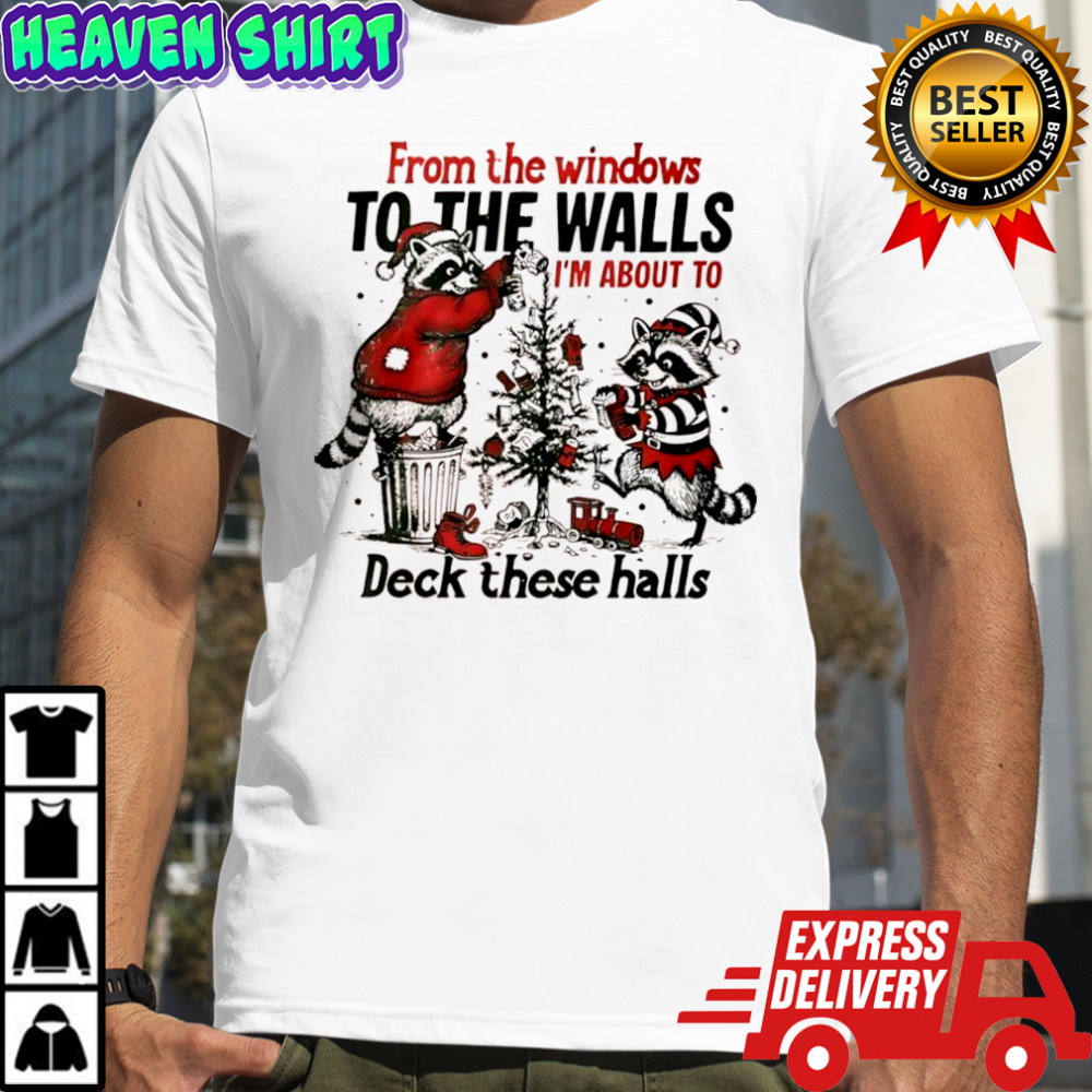 Raccoon From The Windows To The Walls Im About To Deck These Halls Xmas graphic shirt